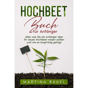 Martina Bauel - Hochbeet Buch für Anfänger: Alles was Sie als Anfänger über Ihr neues Hochbeet wissen sollten und wie es langfristig gelingt - Preis vom 15.06.2026 05:30:30 h Martina Bauel - Hochbeet Buch für Anfänger: Alles was Sie als Anfänger über Ihr neues Hochbeet wissen sollten und wie es langfristig gelingt - Preis vom 15.06.2026 05:30:30 h