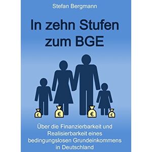 Bergmann In zehn Stufen zum BGE: Über die Finanzierbarkeit und Realisierbarkeit eines bedingungslosen Grundeinkommens in Deutschland - Preis vom 13.06.2026 05:28:29 h Bergmann In zehn Stufen zum BGE: Über die Finanzierbarkeit und Realisierbarkeit eines bedingungslosen Grundeinkommens in Deutschland - Preis vom 13.06.2026 05:28:29 h