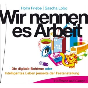 Holm Friebe - Wir nennen es Arbeit: Die digitale Bohème oder Intelligentes Leben jenseits der Festanstellung - Preis vom 15.06.2026 05:30:30 h Holm Friebe - Wir nennen es Arbeit: Die digitale Bohème oder Intelligentes Leben jenseits der Festanstellung - Preis vom 15.06.2026 05:30:30 h