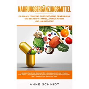Anne Schmidt - Nahrungsergänzungsmittel: Das Buch für eine ausgewogene Ernährung. Die besten Vitamine, Aminosäuren und Nährstoffe: Mehr Leistung und Energie. Für ... den Muskelaufbau und einen guten Stoffwechsel - Preis vom 15.06.2026 05:30:30 h Anne Schmidt - Nahrungsergänzungsmittel: Das Buch für eine ausgewogene Ernährung. Die besten Vitamine, Aminosäuren und Nährstoffe: Mehr Leistung und Energie. Für ... den Muskelaufbau und einen guten Stoffwechsel - Preis vom 15.06.2026 05:30:30 h