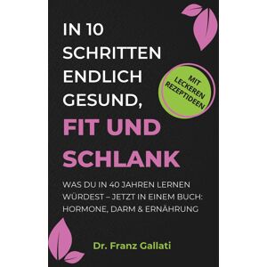 Gallati, Dr. Franz - IN 10 SCHRITTEN ENDLICH GESUND, FIT UND SCHLANK: Was Du in 40 Jahren lernen würdest – jetzt in einem Buch: Hormone, Darm & Ernährung - Preis vom 15.06.2026 05:30:30 h Gallati, Dr. Franz - IN 10 SCHRITTEN ENDLICH GESUND, FIT UND SCHLANK: Was Du in 40 Jahren lernen würdest – jetzt in einem Buch: Hormone, Darm & Ernährung - Preis vom 15.06.2026 05:30:30 h