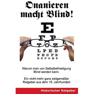Braun Onanieren macht blind!: Warum man von Selbstbefriedigung blind werden kann. Ein nicht mehr ganz zeitgemäßer Ratgeber aus dem 19. Jahrhundert. - Preis vom 15.06.2026 05:30:30 h Braun Onanieren macht blind!: Warum man von Selbstbefriedigung blind werden kann. Ein nicht mehr ganz zeitgemäßer Ratgeber aus dem 19. Jahrhundert. - Preis vom 15.06.2026 05:30:30 h