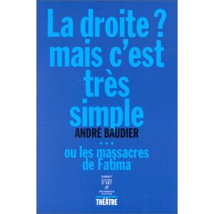 André Baudier - La droite ? Mais c'est très simple ou Les massacres de Fatima : théâtre - Preis vom 15.06.2026 05:30:30 h André Baudier - La droite ? Mais c'est très simple ou Les massacres de Fatima : théâtre - Preis vom 15.06.2026 05:30:30 h