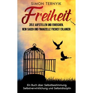 Simon Ternyik - Freiheit: Ziele aufstellen und erreichen, Nein sagen und finanzielle Freiheit erlangen. Ein Buch über Selbstbestimmung, Selbstverwirklichung und Selbstdisziplin. Befreiung aus der Selbstversklavung - Preis vom 13.06.2026 05:28:29 h Simon Ternyik - Freiheit: Ziele aufstellen und erreichen, Nein sagen und finanzielle Freiheit erlangen. Ein Buch über Selbstbestimmung, Selbstverwirklichung und Selbstdisziplin. Befreiung aus der Selbstversklavung - Preis vom 13.06.2026 05:28:29 h