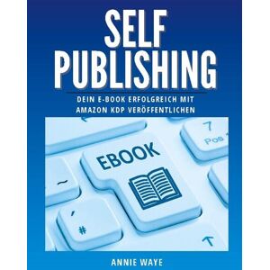 Annie Waye - Selfpublishing: Dein E-Book erfolgreich mit Amazon KDP veröffentlichen - Preis vom 11.06.2026 05:43:19 h Annie Waye - Selfpublishing: Dein E-Book erfolgreich mit Amazon KDP veröffentlichen - Preis vom 11.06.2026 05:43:19 h