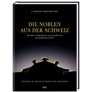 Mehltretter, J. Michael - Die Noblen aus der Schweiz: Besondere Armbanduhren aus der großen Zeit der mechanischen Uhren - Preis vom 10.06.2026 05:35:22 h Mehltretter, J. Michael - Die Noblen aus der Schweiz: Besondere Armbanduhren aus der großen Zeit der mechanischen Uhren - Preis vom 10.06.2026 05:35:22 h