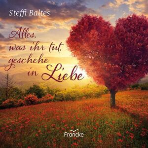 Steffi Baltes - Alles, was ihr tut, geschehe in Liebe - Preis vom 13.06.2026 05:28:29 h Steffi Baltes - Alles, was ihr tut, geschehe in Liebe - Preis vom 13.06.2026 05:28:29 h