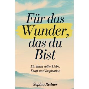 Sophia Reitner - Für das Wunder, das du bist: Ein Buch voller Liebe, Kraft und Inspiration - Preis vom 16.06.2026 05:30:18 h Sophia Reitner - Für das Wunder, das du bist: Ein Buch voller Liebe, Kraft und Inspiration - Preis vom 16.06.2026 05:30:18 h