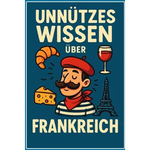 Andre Stone - Unnützes Wissen über Frankreich: 300 überraschende Fakten und Kuriositäten: Das ultimative Buch für Angeberwissen, Small Talk und alle Frankreich Fans ... witzig und garantiert nicht alltäglich! - Preis vom 15.06.2026 05:30:30 h Andre Stone - Unnützes Wissen über Frankreich: 300 überraschende Fakten und Kuriositäten: Das ultimative Buch für Angeberwissen, Small Talk und alle Frankreich Fans ... witzig und garantiert nicht alltäglich! - Preis vom 15.06.2026 05:30:30 h