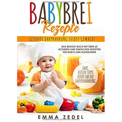 Emma Zedel - Babybrei Rezepte: Gesunde Babynahrung selbst gemacht: Das Beikost Buch mit über 60 leckeren und einfachen Rezepten für Babys und Kleinkinder (Alles rund um die Babyernährung, Band 1) - Preis vom 22.06.2026 11:45:37 h Emma Zedel - Babybrei Rezepte: Gesunde Babynahrung selbst gemacht: Das Beikost Buch mit über 60 leckeren und einfachen Rezepten für Babys und Kleinkinder (Alles rund um die Babyernährung, Band 1) - Preis vom 22.06.2026 11:45:37 h