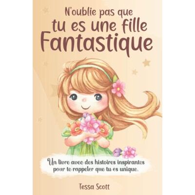 Scott N’oublie pas que tu es une fille Fantastique: Un livre pour les enfants pour développer les talents et l’autonomie Des histoires inspirantes sur la ... le courage, l’amitié et la force intérieur - Preis vom 16.06.2026 05:30:18 h Scott N’oublie pas que tu es une fille Fantastique: Un livre pour les enfants pour développer les talents et l’autonomie Des histoires inspirantes sur la ... le courage, l’amitié et la force intérieur - Preis vom 16.06.2026 05:30:18 h