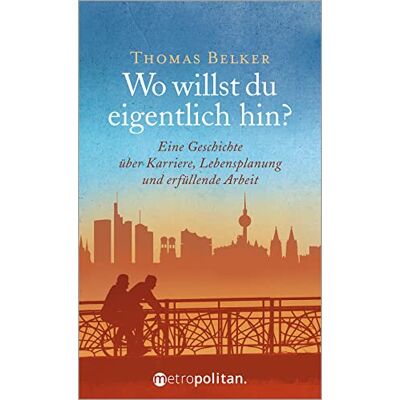 Thomas Belker - Wo willst du eigentlich hin?: Eine Geschichte über Karriere, Lebensplanung und erfüllende Arbeit (metropolitan Bücher) - Preis vom 20.06.2026 05:23:55 h Thomas Belker - Wo willst du eigentlich hin?: Eine Geschichte über Karriere, Lebensplanung und erfüllende Arbeit (metropolitan Bücher) - Preis vom 20.06.2026 05:23:55 h