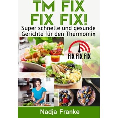 Franke TM Fix Fix Fix!: Super schnelle und gesunde Gerichte für den Thermomix - Preis vom 24.06.2026 07:42:13 h Franke TM Fix Fix Fix!: Super schnelle und gesunde Gerichte für den Thermomix - Preis vom 24.06.2026 07:42:13 h