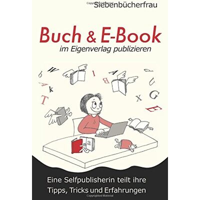Siebenbücherfrau - Buch & E-Book im Eigenverlag publizieren: Eine Selfpublisherin teilt ihre Tipps, Tricks und Erfahrungen - Preis vom 22.06.2026 11:45:37 h Siebenbücherfrau - Buch & E-Book im Eigenverlag publizieren: Eine Selfpublisherin teilt ihre Tipps, Tricks und Erfahrungen - Preis vom 22.06.2026 11:45:37 h