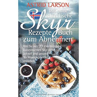Astrid Larson - Das große isländische Skyr Rezepte Buch zum Abnehmen: Wie Sie mit 99 eiweißreichen, kalorienarmen Skyr Rezepten schnell und gesund Ihr Wunschgewicht erreichen - Preis vom 18.06.2026 05:44:55 h Astrid Larson - Das große isländische Skyr Rezepte Buch zum Abnehmen: Wie Sie mit 99 eiweißreichen, kalorienarmen Skyr Rezepten schnell und gesund Ihr Wunschgewicht erreichen - Preis vom 18.06.2026 05:44:55 h