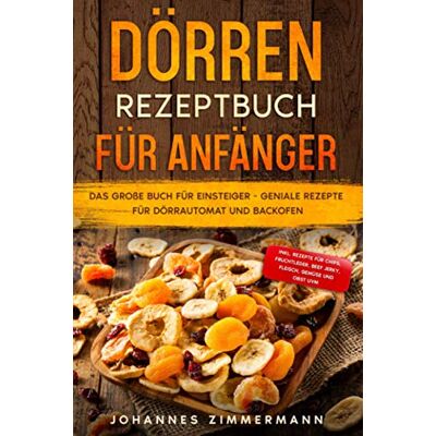 Johannes Zimmermann - Dörren Rezeptbuch für Anfänger: Das große Buch für Einsteiger - Geniale Rezepte für Dörrautomat und Backofen - inkl. Rezepte für Chips, Fruchtleder, Beef Jerky, Fleisch, Gemüse und Obst uvm. - Preis vom 20.06.2026 05:23:55 h Johannes Zimmermann - Dörren Rezeptbuch für Anfänger: Das große Buch für Einsteiger - Geniale Rezepte für Dörrautomat und Backofen - inkl. Rezepte für Chips, Fruchtleder, Beef Jerky, Fleisch, Gemüse und Obst uvm. - Preis vom 20.06.2026 05:23:55 h