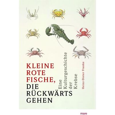 Franke »Kleine rote Fische, die rückwärtsgehen«: Eine Kulturgeschichte der Krebse - Preis vom 24.06.2026 07:42:13 h Franke »Kleine rote Fische, die rückwärtsgehen«: Eine Kulturgeschichte der Krebse - Preis vom 24.06.2026 07:42:13 h