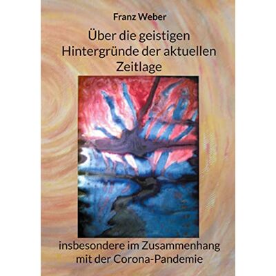 Franz Weber - Über die geistigen Hintergründe der aktuellen Zeitlage: Insbesondere im Zusammenhang mit der Corona-Pandemie - Preis vom 22.09.2026 03:35:57 h Franz Weber - Über die geistigen Hintergründe der aktuellen Zeitlage: Insbesondere im Zusammenhang mit der Corona-Pandemie - Preis vom 22.09.2026 03:35:57 h