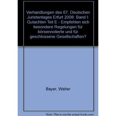 Walter Bayer - Verhandlungen des 67. Deutschen Juristentages Erfurt 2008 Bd. I: Gutachten Teil E: Empfehlen sich besondere Regelungen für börsennotierte und für geschlossene Gesellschaften? - Preis vom 22.09.2026 03:35:57 h Walter Bayer - Verhandlungen des 67. Deutschen Juristentages Erfurt 2008 Bd. I: Gutachten Teil E: Empfehlen sich besondere Regelungen für börsennotierte und für geschlossene Gesellschaften? - Preis vom 22.09.2026 03:35:57 h