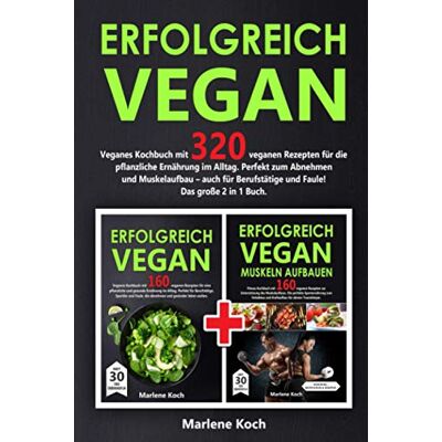 Marlene Koch - ERFOLGREICH VEGAN: Veganes Kochbuch mit 320 veganen Rezepten für die pflanzliche Ernährung im Alltag. Perfekt zum Abnehmen und Muskelaufbau - auch für Berufstätige und Faule! Das große 2 in 1 Buch. - Preis vom 23.06.2026 11:45:09 h Marlene Koch - ERFOLGREICH VEGAN: Veganes Kochbuch mit 320 veganen Rezepten für die pflanzliche Ernährung im Alltag. Perfekt zum Abnehmen und Muskelaufbau - auch für Berufstätige und Faule! Das große 2 in 1 Buch. - Preis vom 23.06.2026 11:45:09 h