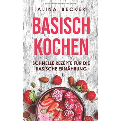 Alina Becker - BASISCH KOCHEN: SCHNELLE REZEPTE FÜR DIE BASISCHE ERNÄHRUNG - Preis vom 22.09.2026 03:35:57 h Alina Becker - BASISCH KOCHEN: SCHNELLE REZEPTE FÜR DIE BASISCHE ERNÄHRUNG - Preis vom 22.09.2026 03:35:57 h