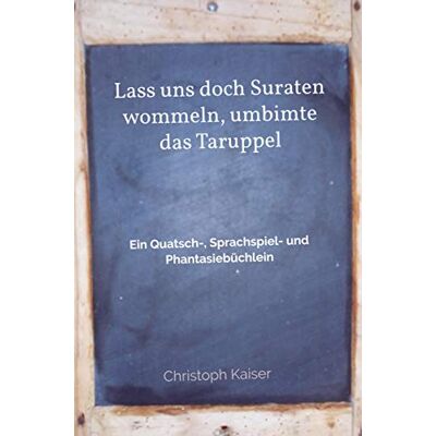 Kaiser Lass uns doch Suraten wommeln, umbimte das Taruppel: Ein Quatsch-, Sprachspiel- und Phantasiebüchlein - Preis vom 23.06.2026 11:45:09 h Kaiser Lass uns doch Suraten wommeln, umbimte das Taruppel: Ein Quatsch-, Sprachspiel- und Phantasiebüchlein - Preis vom 23.06.2026 11:45:09 h