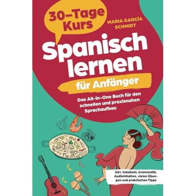 Maria García Schmidt - Spanisch lernen für Anfänger: 30-Tage-Kurs – Das All-in-One Buch für den schnellen und praxisnahen Sprachaufbau inkl. Vokabeln, Grammatik, Audioinhalten, vielen Übungen und praktischen Tipps - Preis vom 17.06.2026 05:34:31 h Maria García Schmidt - Spanisch lernen für Anfänger: 30-Tage-Kurs – Das All-in-One Buch für den schnellen und praxisnahen Sprachaufbau inkl. Vokabeln, Grammatik, Audioinhalten, vielen Übungen und praktischen Tipps - Preis vom 17.06.2026 05:34:31 h