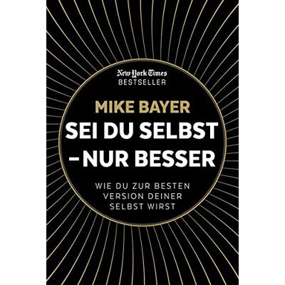 Mike Bayer - Sei du selbst - nur besser: Wie du zur besten Version deiner selbst wirst - Preis vom 22.09.2026 03:35:57 h Mike Bayer - Sei du selbst - nur besser: Wie du zur besten Version deiner selbst wirst - Preis vom 22.09.2026 03:35:57 h