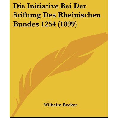 Wilhelm Becker - Die Initiative Bei Der Stiftung Des Rheinischen Bundes 1254 (1899) - Preis vom 22.09.2026 03:35:57 h Wilhelm Becker - Die Initiative Bei Der Stiftung Des Rheinischen Bundes 1254 (1899) - Preis vom 22.09.2026 03:35:57 h