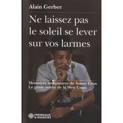 Gerber Ne laissez pas le soleil se lever sur vos larmes : mémoires imaginaires de Sonny Criss : le génie oublié de la West Coast - Preis vom 21.06.2026 05:42:24 h Gerber Ne laissez pas le soleil se lever sur vos larmes : mémoires imaginaires de Sonny Criss : le génie oublié de la West Coast - Preis vom 21.06.2026 05:42:24 h