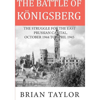 Taylor, Mr Brian - The Battle of Konigsberg: The Struggle for the East Prussian Capital, October 1944 to April 1945 - Preis vom 22.09.2026 03:35:57 h Taylor, Mr Brian - The Battle of Konigsberg: The Struggle for the East Prussian Capital, October 1944 to April 1945 - Preis vom 22.09.2026 03:35:57 h