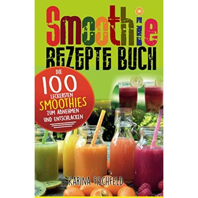 Karina Fischfeld - Smoothie Rezepte Buch: Die 100 leckersten Smoothies zum Abnehmen und Entschlacken - Preis vom 21.06.2026 05:42:24 h Karina Fischfeld - Smoothie Rezepte Buch: Die 100 leckersten Smoothies zum Abnehmen und Entschlacken - Preis vom 21.06.2026 05:42:24 h