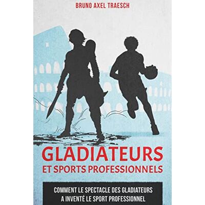 TRAESCH BRUNO - Gladiateurs et sports professionnels : comment le spectacle des gladiateurs a inventé le sport professionnel - Preis vom 23.06.2026 11:45:09 h TRAESCH BRUNO - Gladiateurs et sports professionnels : comment le spectacle des gladiateurs a inventé le sport professionnel - Preis vom 23.06.2026 11:45:09 h