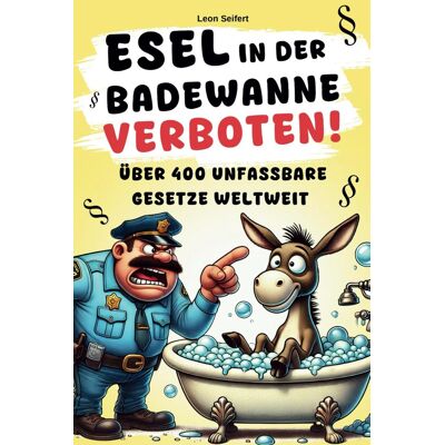 Leon Seifert - Esel in der Badewanne verboten! Über 400 unfassbare Gesetze weltweit – ein Buch zum Lachen, Staunen und Verschenken! Mit zusätzlichen ... Gerichtsverfahren als Extra-Download - Preis vom 17.06.2026 05:34:31 h Leon Seifert - Esel in der Badewanne verboten! Über 400 unfassbare Gesetze weltweit – ein Buch zum Lachen, Staunen und Verschenken! Mit zusätzlichen ... Gerichtsverfahren als Extra-Download - Preis vom 17.06.2026 05:34:31 h