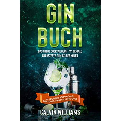Calvin Williams - GIN BUCH: Das große Cocktailbuch - 111 geniale Gin Rezepte zum selber mixen - Alles über Botanicals, Gin Tonic, Herstellung uvm. - Preis vom 22.09.2026 03:35:57 h Calvin Williams - GIN BUCH: Das große Cocktailbuch - 111 geniale Gin Rezepte zum selber mixen - Alles über Botanicals, Gin Tonic, Herstellung uvm. - Preis vom 22.09.2026 03:35:57 h