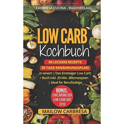 Mailow Carbresa - Low Carb Kochbuch: 99 leckere Rezepte + 30 Tage Ernährungsplan in einem Das Einsteiger Low Carb Buch inkl. 20 Min. Blitzrezepten Ideal für Berufstätige Bonus: Erklärung der Low Carb Diät - 2018 - Preis vom 22.06.2026 23:23:57 h Mailow Carbresa - Low Carb Kochbuch: 99 leckere Rezepte + 30 Tage Ernährungsplan in einem Das Einsteiger Low Carb Buch inkl. 20 Min. Blitzrezepten Ideal für Berufstätige Bonus: Erklärung der Low Carb Diät - 2018 - Preis vom 22.06.2026 23:23:57 h