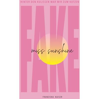Kaiser Fake Miss Sunshine: Hinter den Kulissen war mir zum Kotzen - Preis vom 23.06.2026 11:45:09 h Kaiser Fake Miss Sunshine: Hinter den Kulissen war mir zum Kotzen - Preis vom 23.06.2026 11:45:09 h