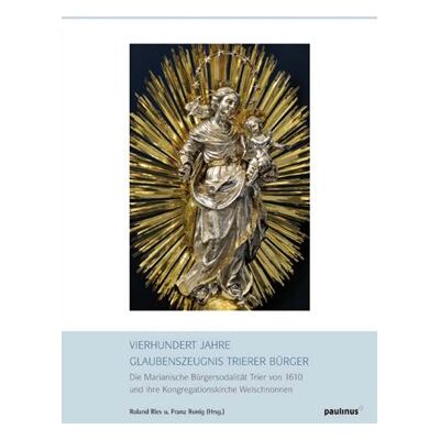 Roland Vierhundert Jahre Glaubenszeugnis Trierer Bürger: Die Marianische Bürgersolidarität Trier von 1610 und Ihre Kongregationskirche Welschnonnen - Preis vom 23.06.2026 11:45:09 h Roland Vierhundert Jahre Glaubenszeugnis Trierer Bürger: Die Marianische Bürgersolidarität Trier von 1610 und Ihre Kongregationskirche Welschnonnen - Preis vom 23.06.2026 11:45:09 h