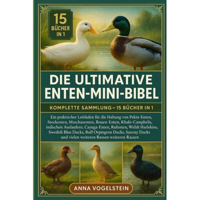 Anna Vogelstein - Die Ultimative Enten-Mini-Bibel: Komplette Sammlung – 15 Bücher In 1: Ein praktischer Leitfaden für die Haltung von Pekin-Enten, Stockenten, ... Ausläufern, Cayuga-Enten, Rufenten, Welsh... - Preis vom 24.06.2026 19:44:00 h Anna Vogelstein - Die Ultimative Enten-Mini-Bibel: Komplette Sammlung – 15 Bücher In 1: Ein praktischer Leitfaden für die Haltung von Pekin-Enten, Stockenten, ... Ausläufern, Cayuga-Enten, Rufenten, Welsh... - Preis vom 24.06.2026 19:44:00 h