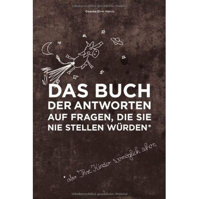 Harris, Gemma Elwin - Das Buch der Antworten auf Fragen, die Sie nie stellen würden (aber Ihre Kinder womöglich schon) - Preis vom 18.06.2026 05:44:55 h Harris, Gemma Elwin - Das Buch der Antworten auf Fragen, die Sie nie stellen würden (aber Ihre Kinder womöglich schon) - Preis vom 18.06.2026 05:44:55 h