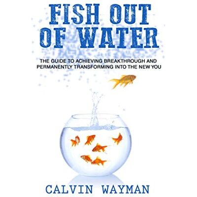 Calvin Wayman - Fish Out of Water: The Guide To Achieving Breakthrough and Permanently Transforming Into the New You - Preis vom 23.09.2026 03:31:32 h Calvin Wayman - Fish Out of Water: The Guide To Achieving Breakthrough and Permanently Transforming Into the New You - Preis vom 23.09.2026 03:31:32 h