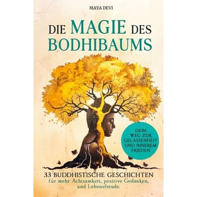 Maya Devi - Die Magie des Bodhibaums: 33 buddhistische Geschichten für mehr Achtsamkeit, positive Gedanken und Lebensfreude. Dein Weg zu Gelassenheit und innerem Frieden - Preis vom 22.09.2026 03:35:57 h Maya Devi - Die Magie des Bodhibaums: 33 buddhistische Geschichten für mehr Achtsamkeit, positive Gedanken und Lebensfreude. Dein Weg zu Gelassenheit und innerem Frieden - Preis vom 22.09.2026 03:35:57 h