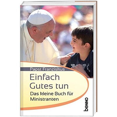 Papst Franziskus - Einfach Gutes tun: Das kleine Buch für Ministranten - Preis vom 22.09.2026 03:35:57 h Papst Franziskus - Einfach Gutes tun: Das kleine Buch für Ministranten - Preis vom 22.09.2026 03:35:57 h