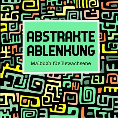 Creative Abstrakte Ablenkung: Malbuch für Erwachsene und Jugendliche mit 50 tollen geometrischen Formen und Mustern : für Entspannung, Gelassenheit und Stressabbau - Preis vom 22.06.2026 23:23:57 h Creative Abstrakte Ablenkung: Malbuch für Erwachsene und Jugendliche mit 50 tollen geometrischen Formen und Mustern : für Entspannung, Gelassenheit und Stressabbau - Preis vom 22.06.2026 23:23:57 h