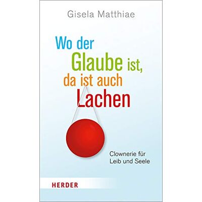Gisela Matthiae - Wo der Glaube ist, da ist auch Lachen: Clownerie für Leib und Seele - Preis vom 19.06.2026 05:29:47 h Gisela Matthiae - Wo der Glaube ist, da ist auch Lachen: Clownerie für Leib und Seele - Preis vom 19.06.2026 05:29:47 h