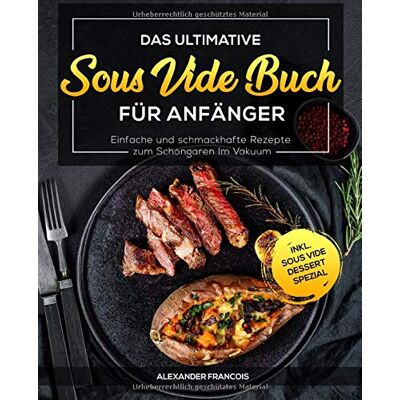 Alexander Francois - Das ultimative Sous Vide Buch für Anfänger: Einfache und schmackhafte Rezepte zum Schongaren im Vakuum inkl. Sous Vide Dessert Spezial - Preis vom 22.06.2026 23:23:57 h Alexander Francois - Das ultimative Sous Vide Buch für Anfänger: Einfache und schmackhafte Rezepte zum Schongaren im Vakuum inkl. Sous Vide Dessert Spezial - Preis vom 22.06.2026 23:23:57 h