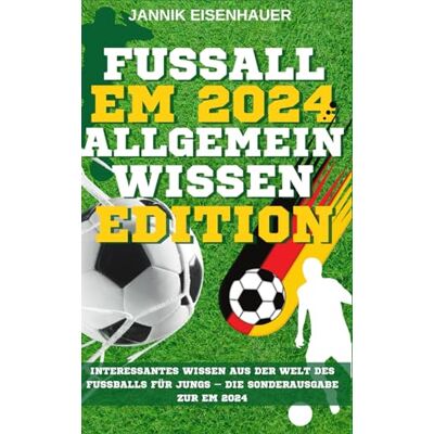 Jannik Eisenhauer - Das Fußball EM 2024 Allgemeinwissen-Buch: Entdecke die Welt des Fußballs – Wissenswertes & Fakten für junge Fußballfans - Ideal als Geschenk – Das ... allen Teams, EM 2024 Spielplan und Quiz - Preis vom 22.06.2026 23:23:57 h Jannik Eisenhauer - Das Fußball EM 2024 Allgemeinwissen-Buch: Entdecke die Welt des Fußballs – Wissenswertes & Fakten für junge Fußballfans - Ideal als Geschenk – Das ... allen Teams, EM 2024 Spielplan und Quiz - Preis vom 22.06.2026 23:23:57 h
