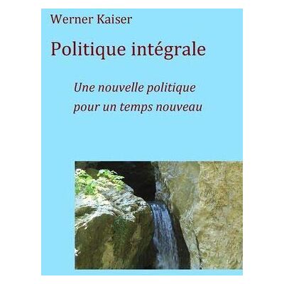 Kaiser Politique intégrale : Une nouvelle politique pour un temps nouveau - Preis vom 24.06.2026 19:44:00 h Kaiser Politique intégrale : Une nouvelle politique pour un temps nouveau - Preis vom 24.06.2026 19:44:00 h