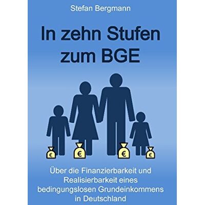Stefan Bergmann - In zehn Stufen zum BGE: Über die Finanzierbarkeit und Realisierbarkeit eines bedingungslosen Grundeinkommens in Deutschland - Preis vom 22.09.2026 03:35:57 h Stefan Bergmann - In zehn Stufen zum BGE: Über die Finanzierbarkeit und Realisierbarkeit eines bedingungslosen Grundeinkommens in Deutschland - Preis vom 22.09.2026 03:35:57 h