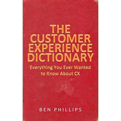 Ben Phillips - The Customer Experience Dictionary: Everything You Ever Wanted To Know About CX - Preis vom 22.09.2026 03:35:57 h Ben Phillips - The Customer Experience Dictionary: Everything You Ever Wanted To Know About CX - Preis vom 22.09.2026 03:35:57 h